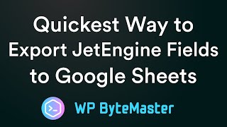 Quickest Way to Export JetEngine Fields to Google Sheets