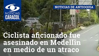 Ciclista aficionado fue asesinado en Medellín en medio de un atraco