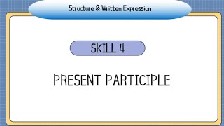 Skill 4 TOEFL Structure and written Expression ( Present Participle)