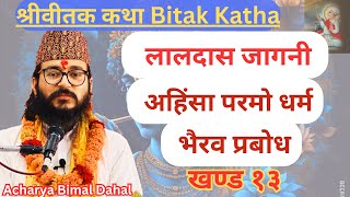 Bitak Katha. Part 13।श्रीवीतक कथा।खण्ड १३।लालदास जागनी । धर्मको आधार अहिंसा । भैरव प्रबोध ।