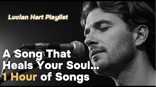 Lucian Hart Playlist 🌙 – New Shades of Familiar Songs | 1 Hour of Emotional Ballads