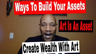 Ways To Build Your Assets. How You Can Create Wealth With Art