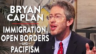 Debating Immigration, Open Borders, and Pacifism (Pt. 3) | Bryan Caplan | ACADEMIA | Rubin Report