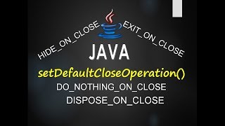 setDefaultCloseOperation() method in JFrame and its various close operation in Java
