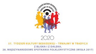 57. TKB 2020. Z bliska i z daleka. 28. Międzynarodowe Spotkania Folklorystyczne (Wisła 2017)