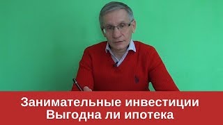 Занимательные инвестиции| Выгодна ли ипотека| Валентин Ковалев