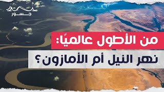 من الأطول عالميًا نهر النيل أم الأمازون؟