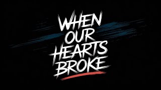 When Our Hearts Broke ( Lyrics )