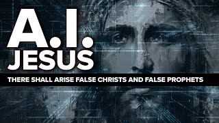 AI Jesus - There Shall Arise False Christs (Matthew 24:24) | End Times Prophecy