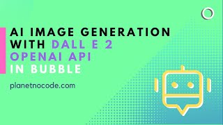 AI Image Generation in Bubble with DALL E 2 OpenAI API | Bubble.io Tutorials | Planetnocode.com