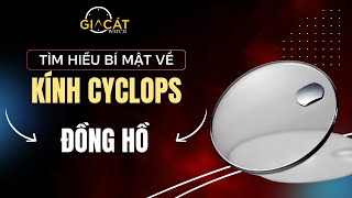 Kính Cyclops Là Gì? Lịch Sử, Ưu Nhược Điểm Của Nó Trên Đồng Hồ