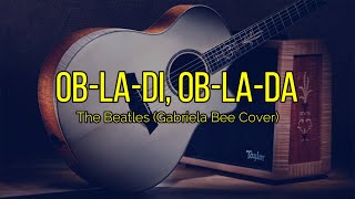 The Beatles - Ob-la-di, Ob-la-da | Gabriela Bee Cover (Lyrics)