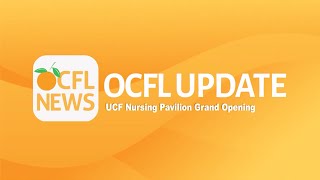 OCFL Update | UCF Nursing Pavilion Grand Opening