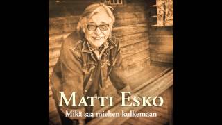 Matti Esko - Mikä saa miehen kulkemaan