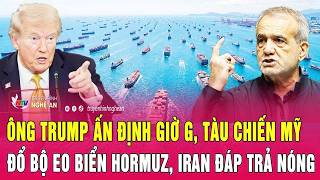 Thời sự quốc tế: Ông Trump ấn định giờ G, tàu chiến Mỹ đổ bộ eo biển Hormuz, Iran đáp trả nóng