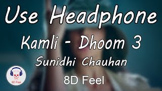 Use Headphone | KAMLI - DHOOM 3 | SUNIDHI CHAUHAN | 8D Audio with 8D Feel
