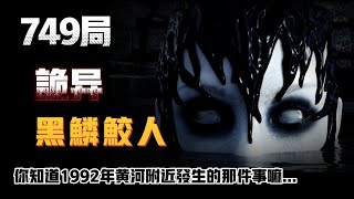 【天涯神貼】749局詭異黑鱗鮫人？妳知道1992年黃河附近發生的那個事件嘛…