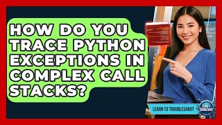 How Do You Trace Python Exceptions In Complex Call Stacks? - Learn To Troubleshoot