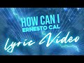 Ernesto Cal - How Can I [Official Lyric Video]