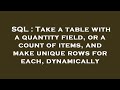 SQL : Take a table with a quantity field, or a count of items, and make unique rows for each, dynami