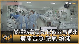 變種病毒震央：巴西亞馬遜州 病床告急、缺氧、墳滿｜方念華｜FOCUS全球新聞 20210128