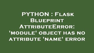 PYTHON : Flask Blueprint AttributeError: 'module' object has no attribute 'name' error