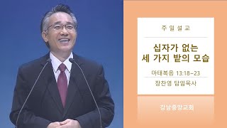 [강남중앙교회]20210530_주일예배_십자가 없는 세 가지 밭의 모습(마태복음 13:18~23)_장찬영 담임목사