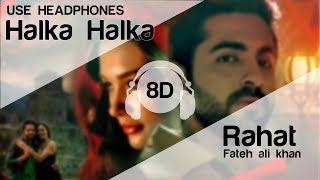 HALKA HALKA 8D Audio Song - Rahat Fateh Ali Khan Feat. Ayushmann Khurrana & Amy Jackson