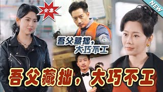 【大結局完整版】《吾父藏拙，大巧不工家》第1~60集#短剧 #热血#都市#玄幻#逆袭#玄幻剧场#short drama#chinesedramaengsub #云阙短剧