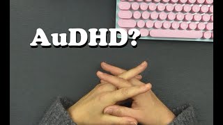 AuDHD: Why Do I Think I Have It?