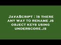JavaScript : Is there any way to rename js object keys using underscore.js