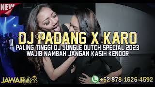 DJ PADANG X KARO 2023 !! JUNGLE DUTCH PALING TINGGI 2023!!!