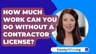 How Much Work Can You Do Without A Contractor License? - CountyOffice.org