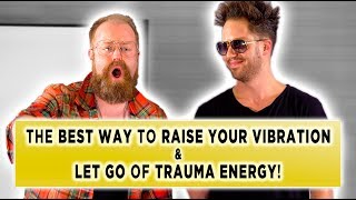 Letting Go Of Childhood Trauma: Julien & Owen Reveal The Best Way To Raise Your Vibration Frequency