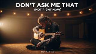 Don’t Ask Me That (Not Right Now) | Burn the Silence