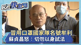 快新聞／冒用口罩國家隊名號牟利 蘇貞昌怒：切勿以身試法－民視新聞