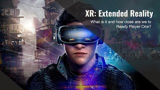 XR: Extended Reality - What is it and how close are we to Ready Player One?