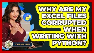 Why Are My Excel Files Corrupted When Writing With Python? - Python Code School
