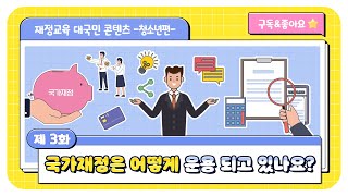 국가재정은 어떻게 운영이 되고 있나요? | 청소년을 위한 재정교육 대국민 콘텐츠 | 기획재정부