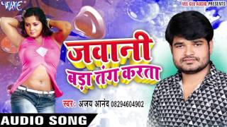 जवानी बड़ा तंग करता - Jawani Bada Tang Karata - Ajay Anand - Bhojpuri Hit Songs 2017 New