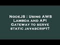 NodeJS : Using AWS Lambda and API Gateway to serve static javascript?