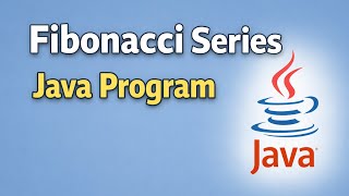 Java Program 4 : Fibonacci Series Program in Java | Step by Step Explanation