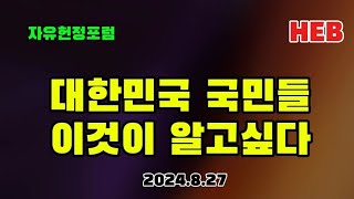 HEB방송 -Live, 대한민국 국민들 이것이 알고싶다!/자유헌정포럼(240827)