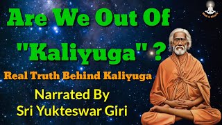 Real Truth of Kaliyuga | Did Kaliyuga Ends ? | Are We out Of Kaliyuga ? | Yukteswar giri Explains |