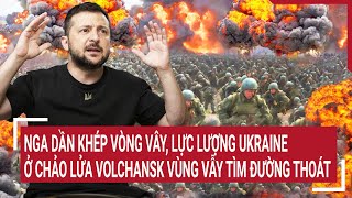 Chiến sự Nga-Ukraine: Nga khép vòng vây, lực lượng Ukraine ở chảo lửa Volchansk tìm đường thoát