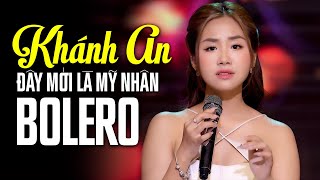 KHÁNH AN BOLERO - Đây Mới Là Mỹ Nhân Bolero Làm Triệu Trái Tim Si Mê, Người Thương Kẻ Nhớ, Khóc Thầm