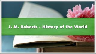 J. M. Roberts History of the World Part 01 Audiobook