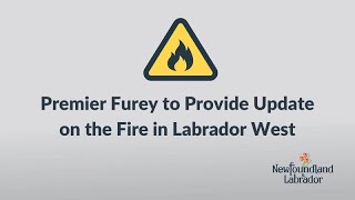 Premier Furey is providing an update on the fire in Labrador West