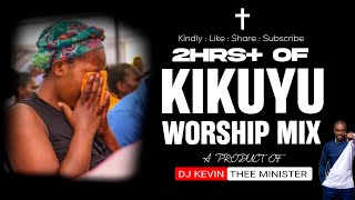 PURE KIKUYU WORSHIP MIX // 2HRS + - Dj Kevin Thee Minister