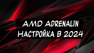 AMD Adrenalin - Мои настройки видеокарты на 2024 год